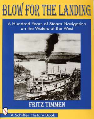 Blow for the Landing: A Hundred Years of Steam Navigation on the Waters of the West de Fritz Timmen