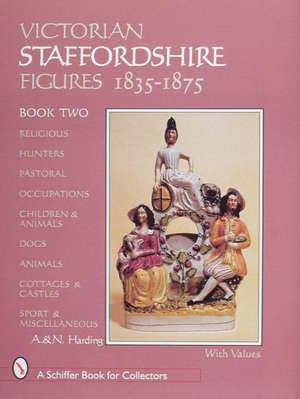 Victorian Staffordshire Figures 1835-1875, Book Two: Religous, Hunters, Pastoral, Occupations, Children & Animals, Dogs, Animals, Cottages & Castles, Sport & Miscellaneous de A. & N. Harding