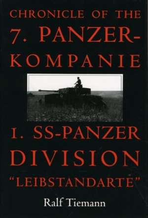 Chronicle of the 7. Panzer-kompanie 1. SS-Panzer Division "Leibstandarte" de Ralf Tiemann