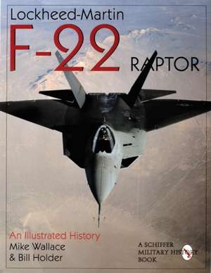 Lockheed-Martin F-22 Raptor:: An Illustrated History de Mike Wallace