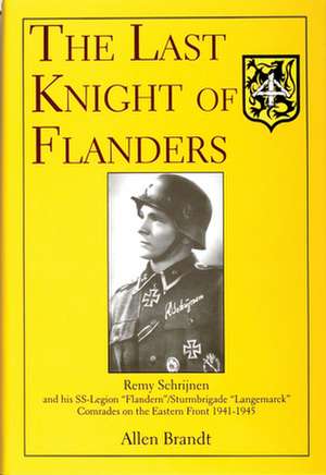 The Last Knight of Flanders: Remy Schrijnen and his SS-Legion 'Flandern'/Sturmbrigade 'Langemarck' Comrades on the Eastern Front 1941-1945 de Allen Brandt