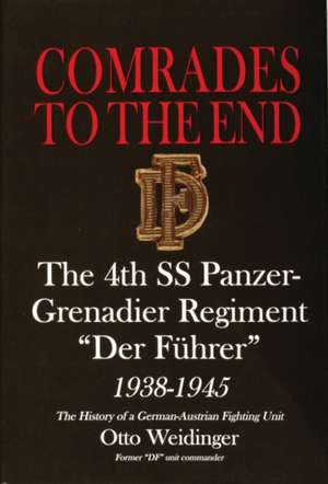 Comrades to the End: The 4th SS Panzer-Grenadier Regiment "Der Fhrer" 1938-1945 The History of a German-Austrian Fighting Unit de Otto Weidinger