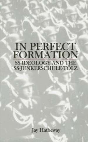 In Perfect Formation: SS Ideology and the SS-Junkerschule-Tlz de Jay Hatheway