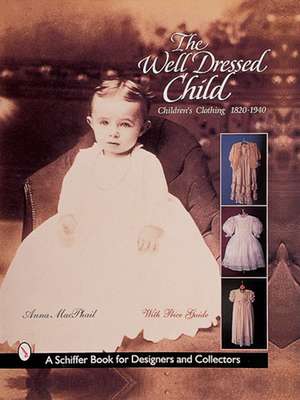 The Well-Dressed Child: Children's Clothing 1820s-1950s de Anna MacPhail