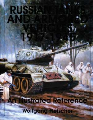 Russian Tanks and Armored Vehicles 1917-1945: An Illustrated Reference de Wolfgang Fleischer