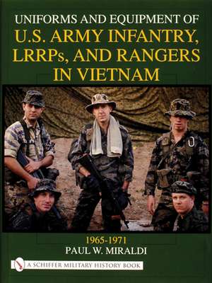 Uniforms and Equipment of U.S Army Infantry, LRRPs, and Rangers in Vietnam 1965-1971 de Paul W. Miraldi