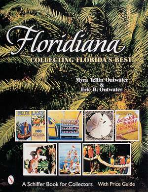 Floridiana: Collecting Florida's Best de Myra Yellin Outwater