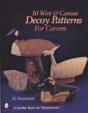 10 Wire and Canvas Decoy Patterns for Carvers de Al Streetman