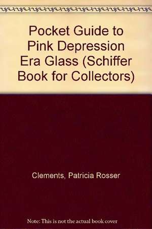 A Pocket Guide to Pink Depression Era Glass de Patricia Clements