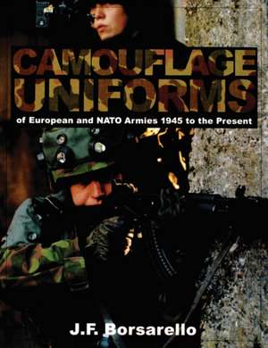 Camouflage Uniforms of European and NATO Armies: 1945 to the Present de J.F. Borsarello