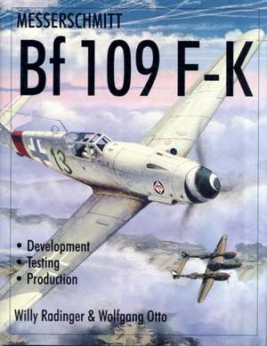 Messerschmitt Bf109 F-K: Development/Testing/Production de Willy Radinger