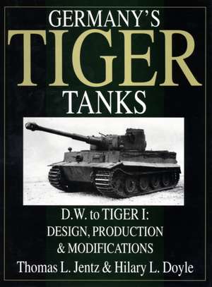 Germany's Tiger Tanks D.W. to Tiger I: Design, Production & Modifications de Thomas L. Jentz