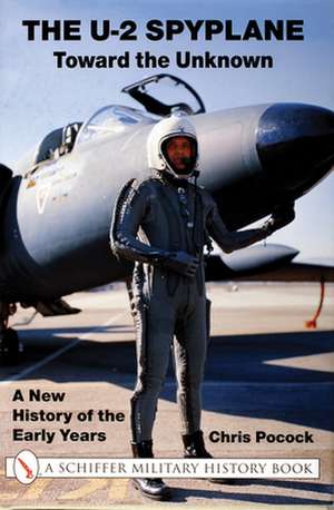 The U-2 Spyplane: Toward the Unknown: A New History of the Early Years de Chris Pocock