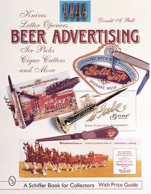 Beer Advertising: Knives, Letter Openers, Ice Picks, Cigar Cutters, and More de Donald A. Bull