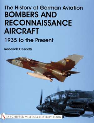 The History of German Aviation: Bombers and Reconnaissance Aircraft 1939 to the Present de Roderich Cescotti