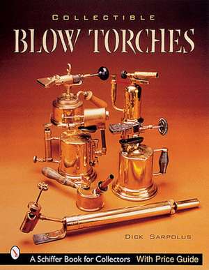 Collectible Blowtorches de Dick Sarpolus