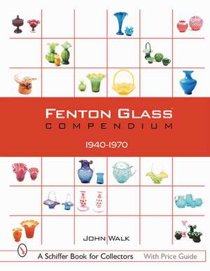 Fenton Glass Compendium: 1940-1970 de John Walk