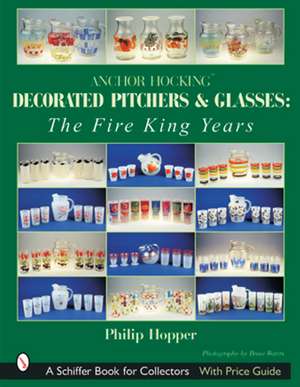 Anchor Hocking Decorated Pitchers and Glasses: The Fire King Years: The Fire King Years de Philip L. Hopper