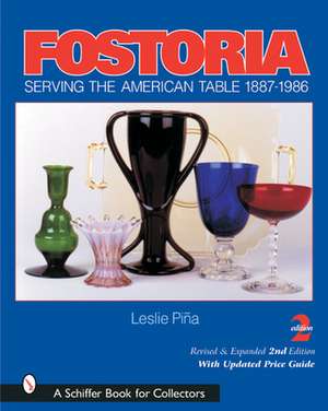 Fostoria: Serving the American Table 1887-1986 de Leslie Pina