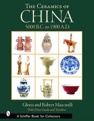 The Ceramics of China: 5000 B.C. to 1900 A.D. de Gloria & Robert Mascarelli