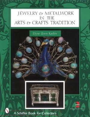 Jewelry & Metalwork in the Arts & Crafts Tradition de Elyse Zorn Karlin