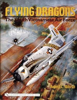 Flying Dragons: The South Vietnamese Air Force de Robert C. Mikesh