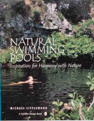 Natural Swimming Pools: Inspiration for Harmony with Nature de Michael Littlewood