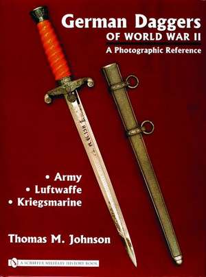 German Daggers of World War II - A Photographic Reference: Volume 1 - Army, Luftwaffe, Kriegsmarine de Thomas M. Johnson