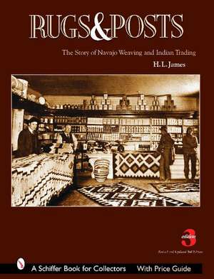 Rugs and Posts: The Story of Navajo Weaving and the Role of the Indian Trader de H.L. James