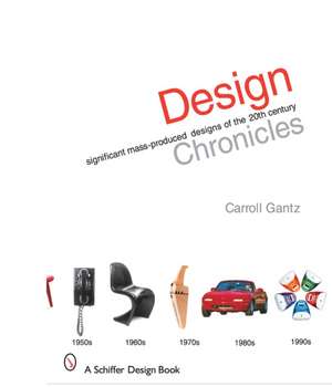 Design Chronicles: Significant Mass-Produced Designs of the 20th Century de Carroll Gantz