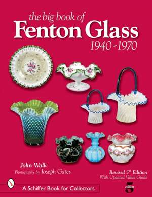 The Big Book of Fenton Glass: 1940-1970 de John Walk