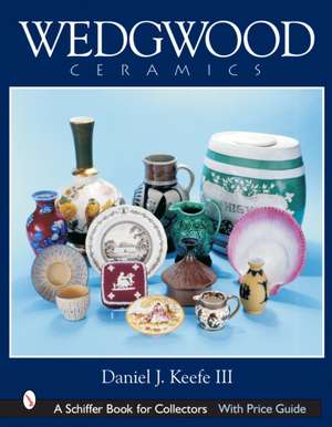 Wedgwood Ceramics: Over 200 Years of Innovation and Creativity de Daniel J. Keefe III