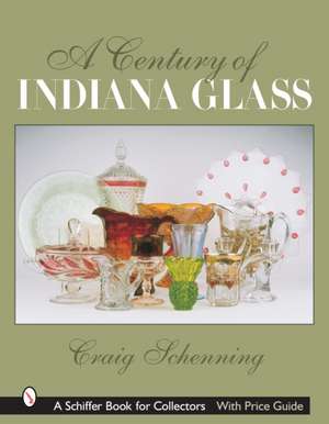 A Century of Indiana Glass: Pattern Identification and Value Guide de Craig Schenning