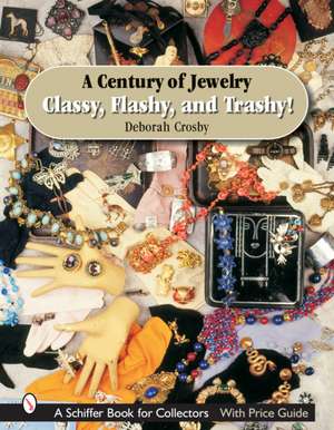 A Century of Jewelry: Classy, Flashy, and Trashy! de Deborah Crosby