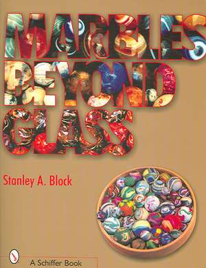 Marbles Beyond Glass de Stanley A. Block