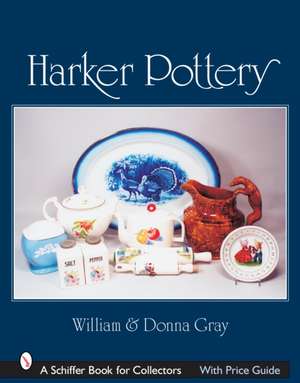 Harker Pottery: A Collector's Compendium From Rockingham and Yellowware to Modern de William & Donna Gray