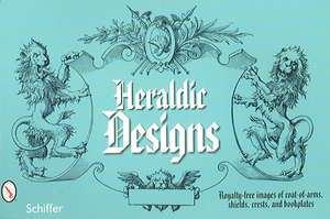 Heraldic Designs: Royalty-free images of coats-of-arms, shields, crests, seals, bookplates, and more de Schiffer Publishing, Ltd.