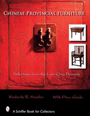 Chinese Provincial Furniture: Selections From the Late Qing Dynasty de Kimberly R. Hessler