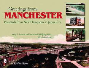 Greetings from Manchester: Postcards from New Hampshire's Queen City de Mary L. Martin