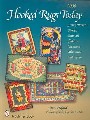 Hooked Rugs Today: Strong Women, Flowers, Animals, Children, Christmas, Miniatures, and More - 2006 de Amy Oxford