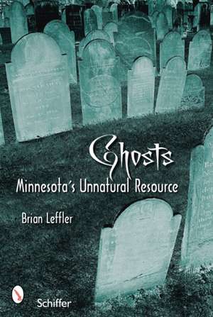 Ghosts: Minnesota's Other Natural Resource: Minnesota's Other Natural Resource de Brian Leffler