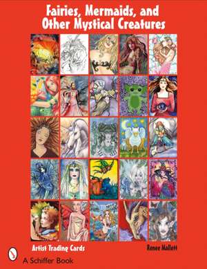 Fairies, Mermaids, and Other Mystical Creatures: Artist Trading Cards de Renee Mallett