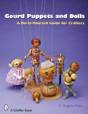 Gourd Puppets and Dolls: A Do-It-Yourself for Crafters de Angela Mohr