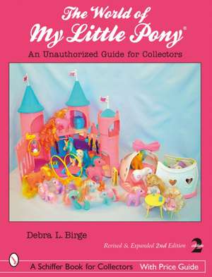 The World of My Little Pony : An Unauthorized Guide for Collectors de Debra L. Birge