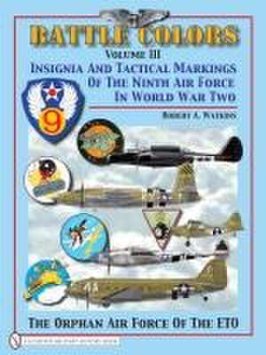 Battle Colors Volume 3: Insignia and Tactical Markings of the Ninth Air Force in World War II de Robert A. Watkins