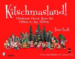 Kitschmasland!: Christmas Decor from the 1950s to the 1970s de Travis Smith