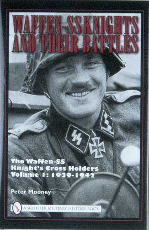 Waffen-SS Knights and their Battles: The Waffen-SS Knight's Cross Holders Vol.1: 1939-1942 de Peter Mooney