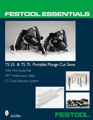 Festool Essentials: TS 55 & TS 75 Portable Plunge Saws: With FS/2 Guide Rail, MFT Multifunction Table, & CT Dust Extraction System de Schiffer Publishing, Ltd.