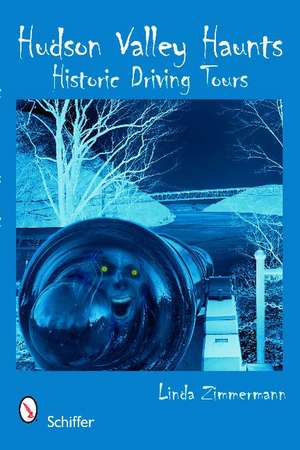 Hudson Valley Haunts: Historic Driving Tours de Linda Zimmermann