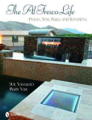 The Al Fresco Life: Pools, Spas, Bars, and Kitchens de Joe Vassallo